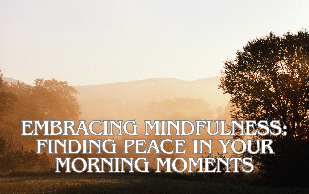 Embracing Mindfulness Finding Peace in Your Morning Moments