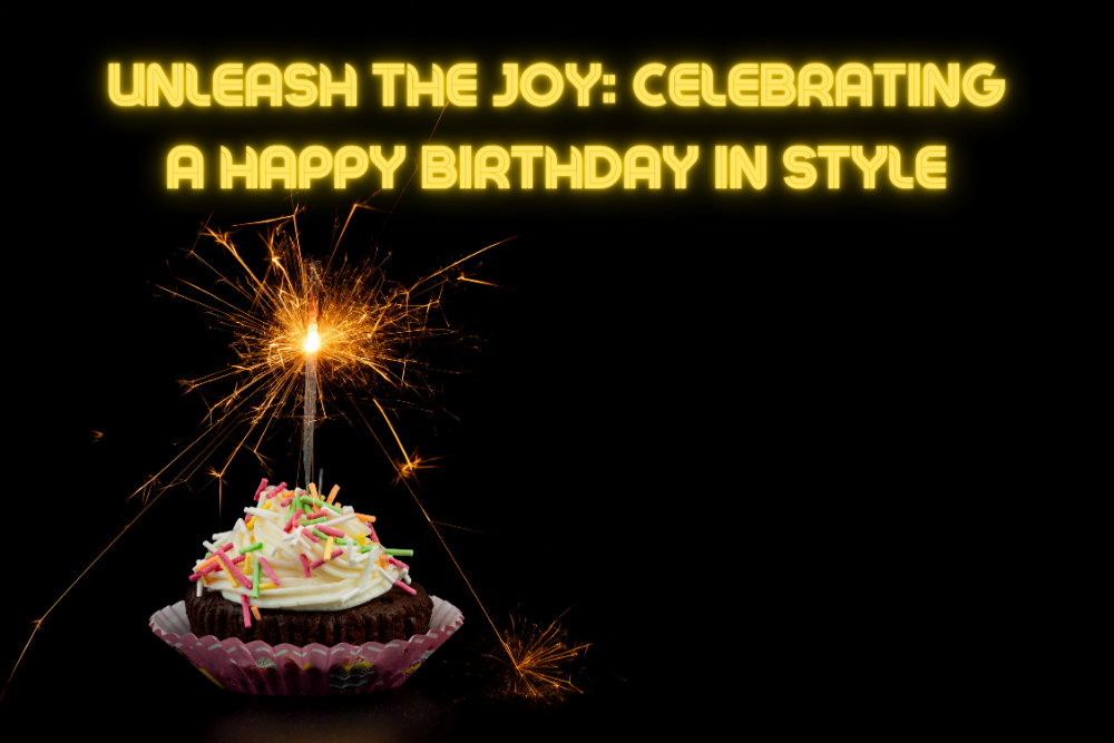 Unleash the Joy Celebrating a Happy Birthday in Style