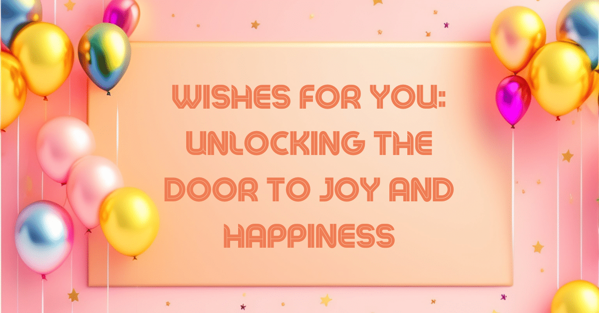 Wishes for You: Unlocking the Door to Joy and Happiness